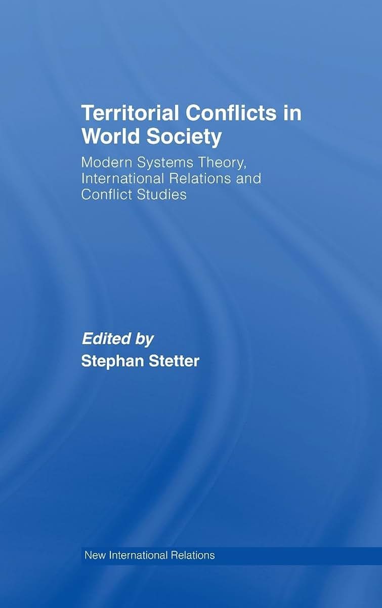 Territorial Conflicts in World Society: Modern Systems Theory, International Relations and Conflict Studies (New International Relations)