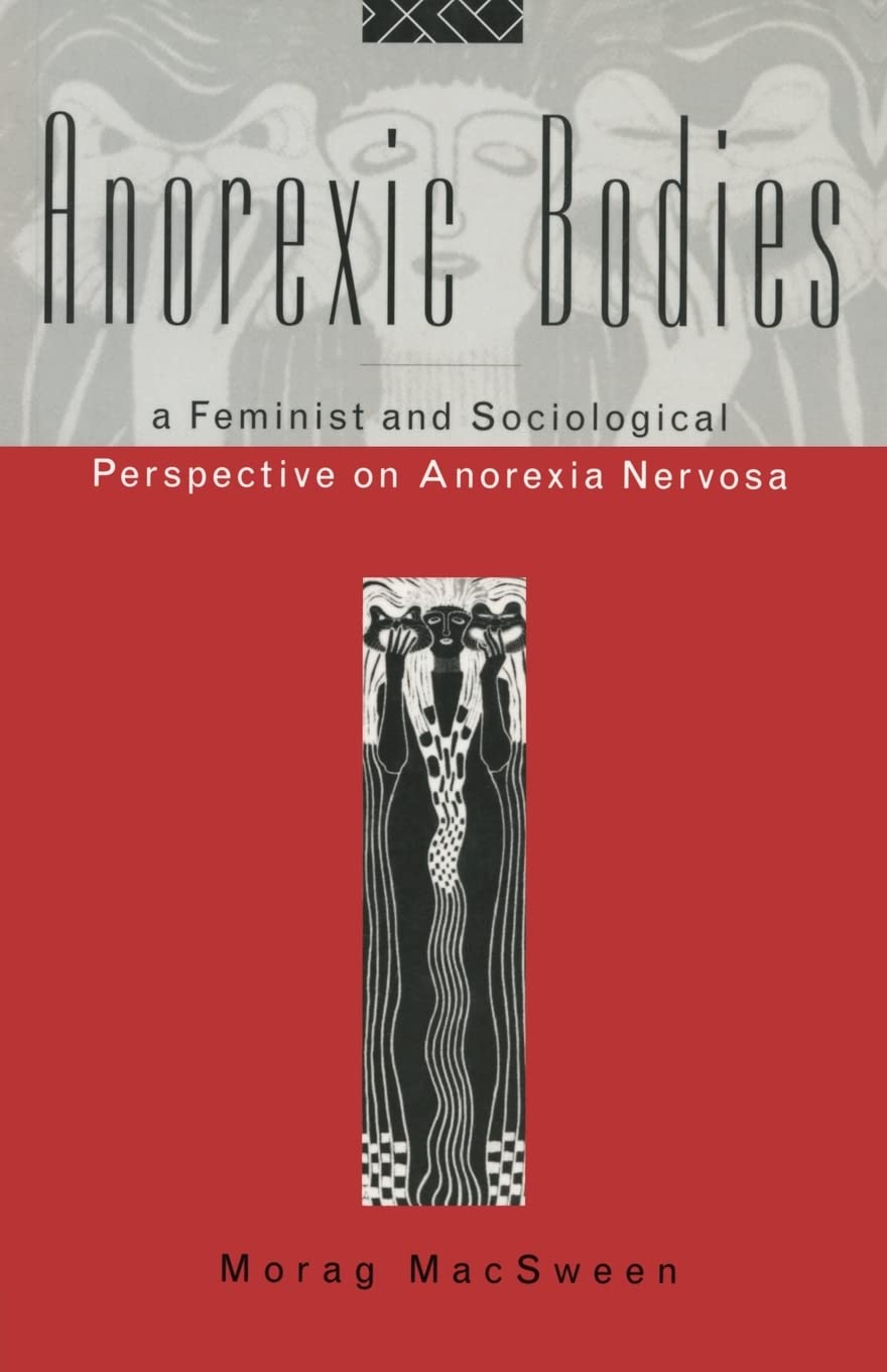 Anorexic Bodies: A Feminist and Sociological Perspective on Anorexia Nervosa