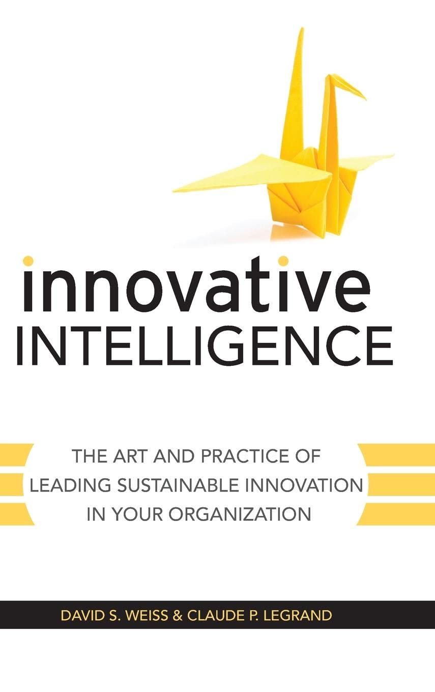 Innovative Intelligence: The Art and Practice of Leading Sustainable Innovation in Your Organization