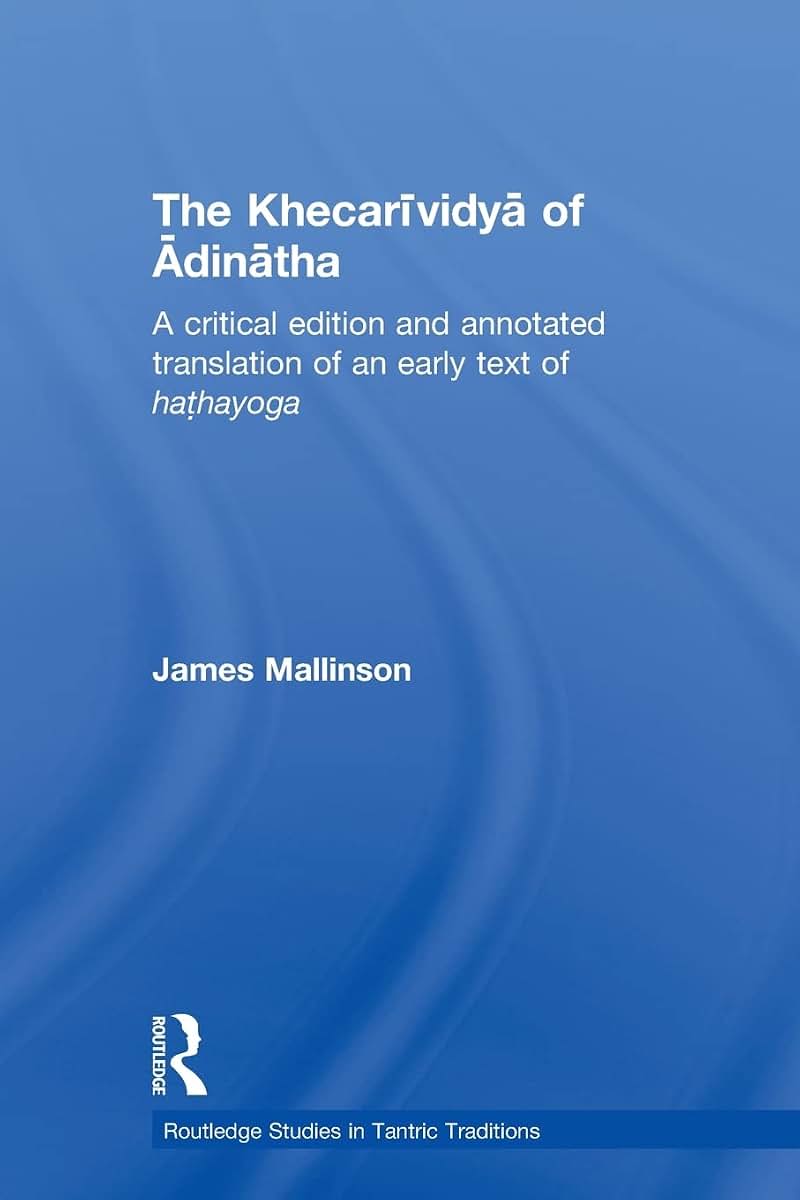 The Khecarividya of Adinatha: A Critical Edition and Annotated Translation of an Early Text of Hathayoga (Routledge Studies in Tantric T) (Routledge Studies in Tantric Traditions)