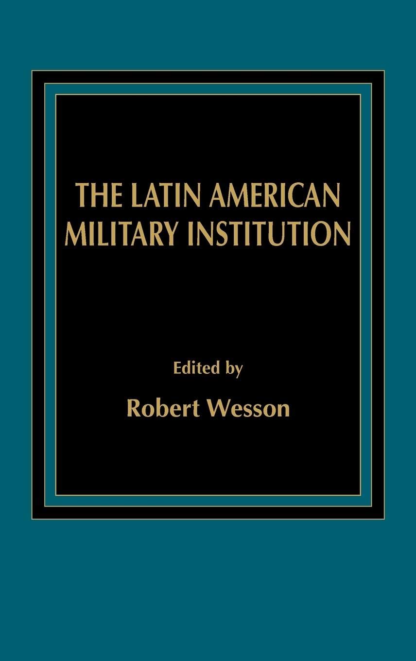 The Latin American Military Institution (Politics in Latin America)