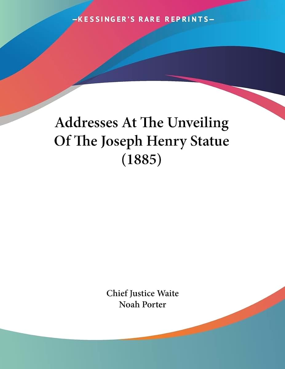 Addresses At The Unveiling Of The Joseph Henry Statue (1885)