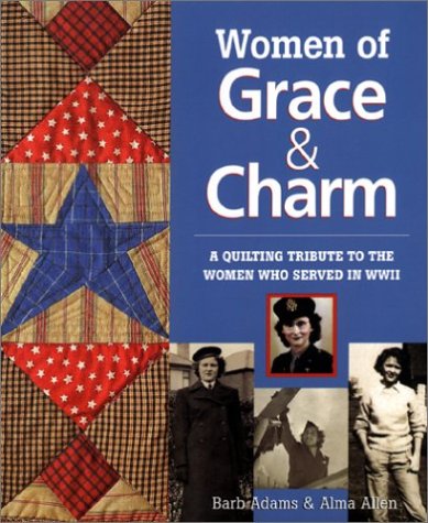 Women of Grace & Charm: A Quilting Tribute to the Women Who Served in WWII