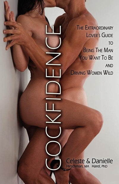 Cockfidence: The Definitive Guide to Being The Man You Want To Be And Driving Women Wild