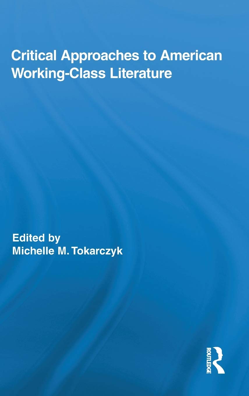 Critical Approaches to American Working-Class Literature (Routledge Studies in Twentieth-Century Literature)
