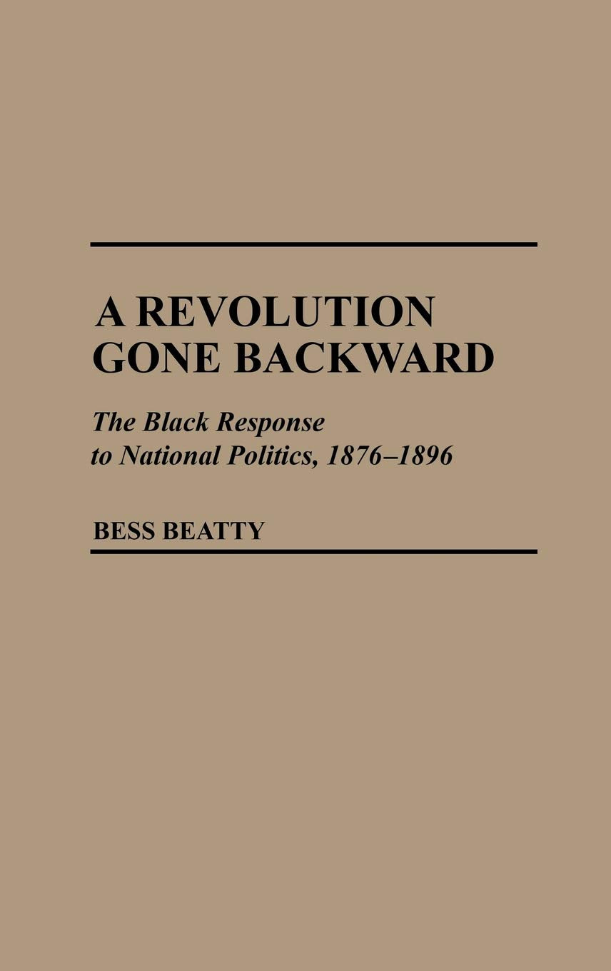 A Revolution Gone Backward: The Black Response to National Politics, 1876-1896 (Contributions in Afro-American and African Studies)