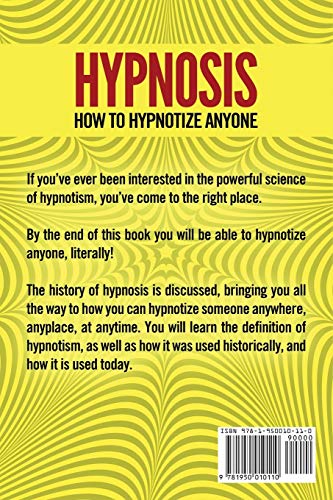 Hypnosis - How to Hypnotize Anyone: The Beginners Guide to Hypnotism - Includes the History of Hypnosis, How Hypnotism Works, The Dark Side of Hypnosis, and How to Hypnotize Anyone, Anywhere, Anytime