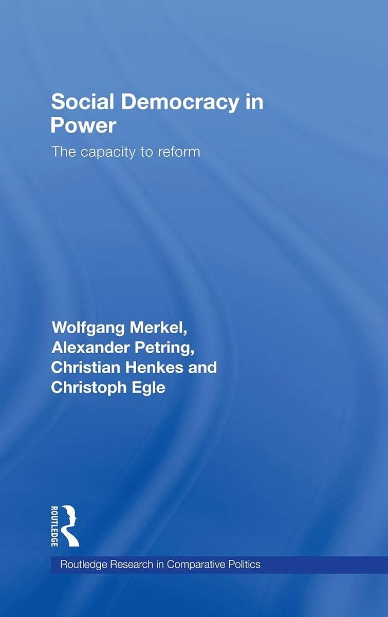 Social Democracy in Power: The Capacity to Reform (Routledge Research in Comparative Politics)
