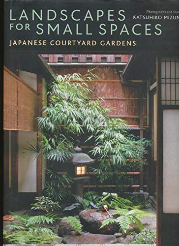 Landscapes for Small Spaces: Japanese Courtyard Gardens by K