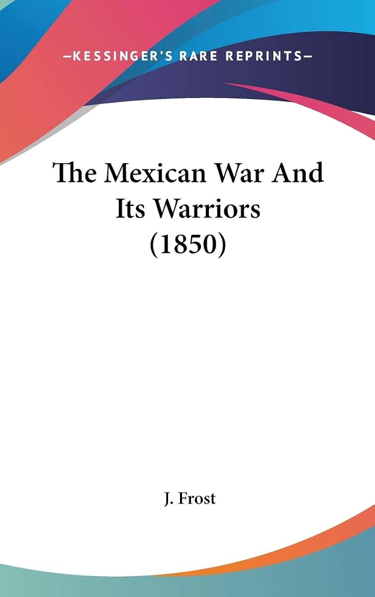 The Mexican War And Its Warriors (1850)