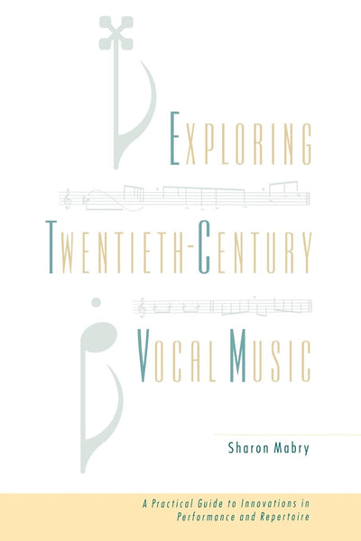 Exploring Twentieth Century Vocal Music: A Practical Guide to Innovations in Performance and Repertoire