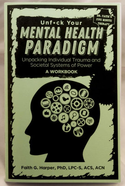 Unfuck Your Mental Health Paradigm: Unpacking Individual Trauma and Societal Systems of Power a Workbook (5-Minute Therapy)