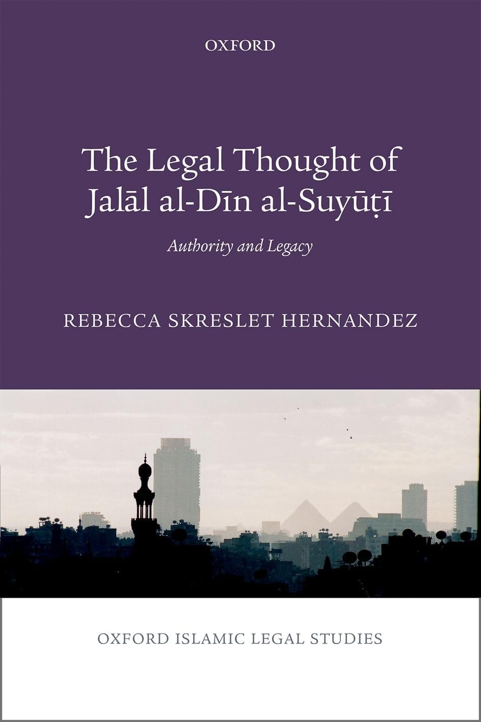 The Legal Thought of Jalal al-Din al-Suyu?i: Authority and Legacy (Oxford Islamic Legal Studies)