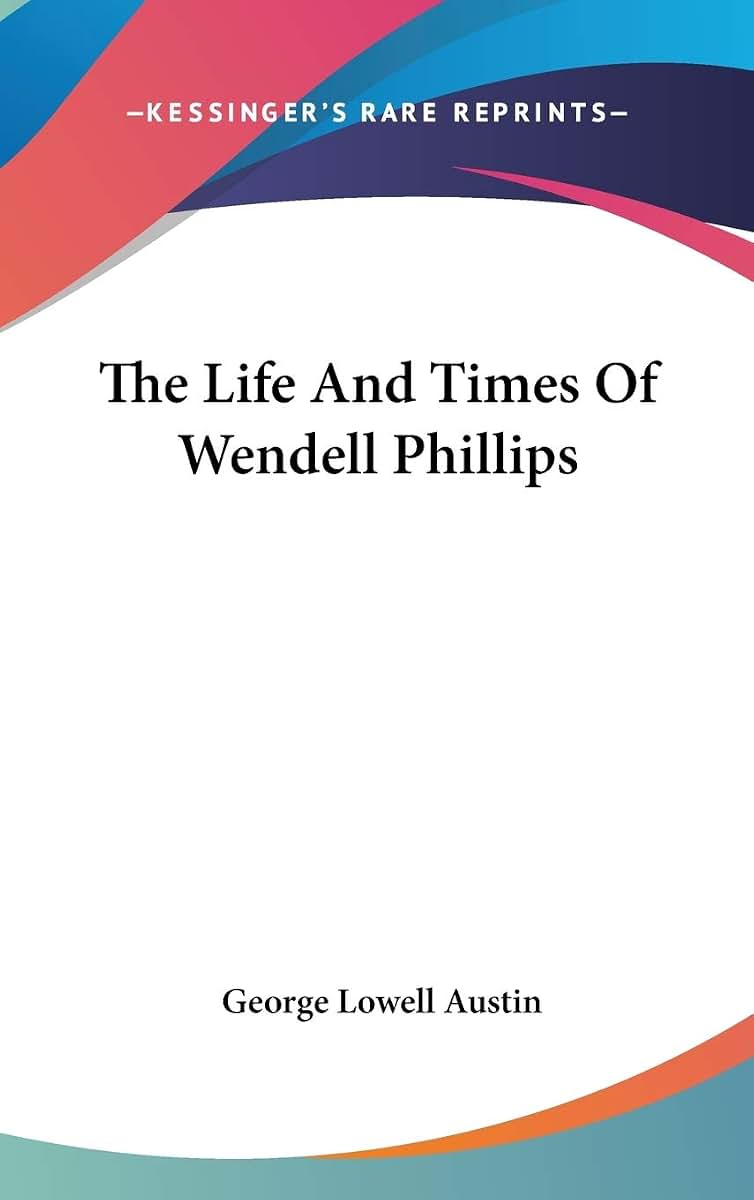 The Life And Times Of Wendell Phillips