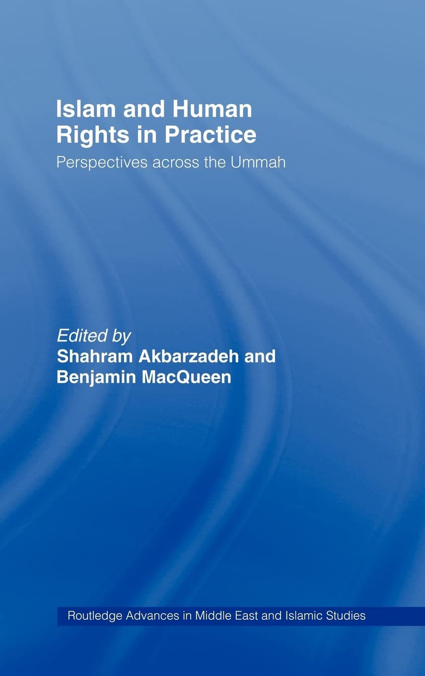 Islam and Human Rights in Practice: Perspectives Across the Ummah (Routledge Advances in Middle East and Islamic Studies)
