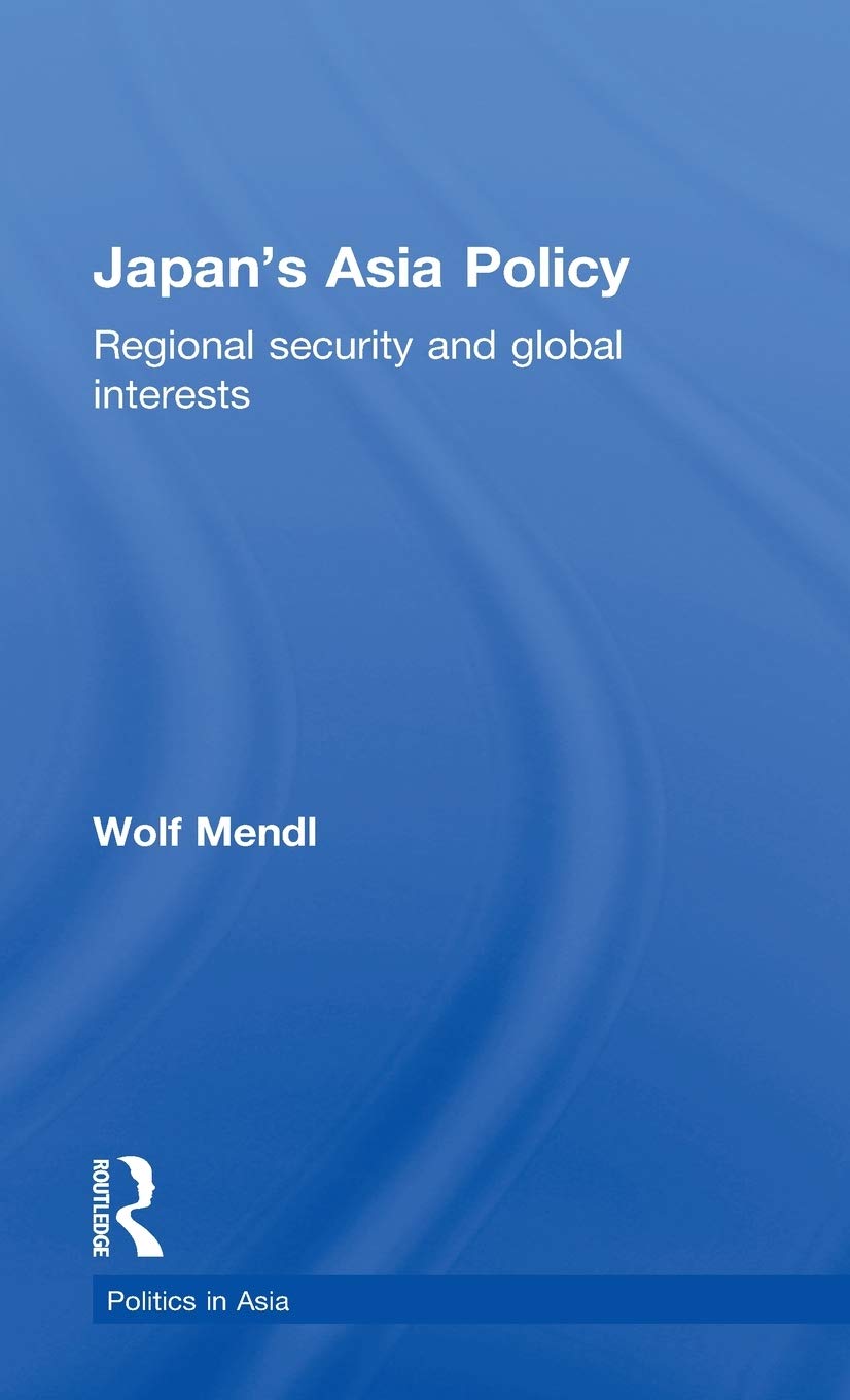 Japan's Asia Policy: Regional Security and Global Interests (Politics in Asia)