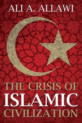 The Crisis of Islamic Civilization by Allawi, Ali A.