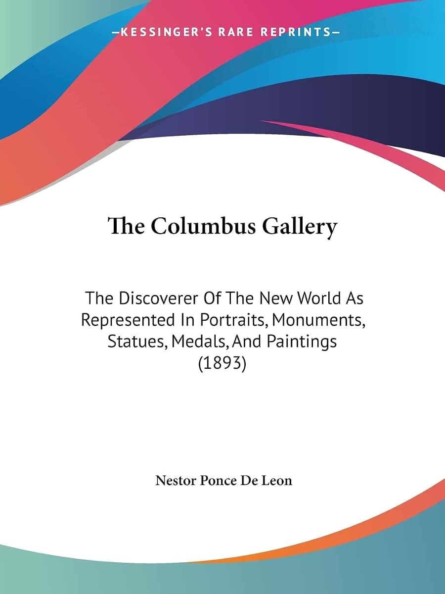 The Columbus Gallery: The Discoverer Of The New World As Represented In Portraits, Monuments, Statues, Medals, And Paintings (1893)