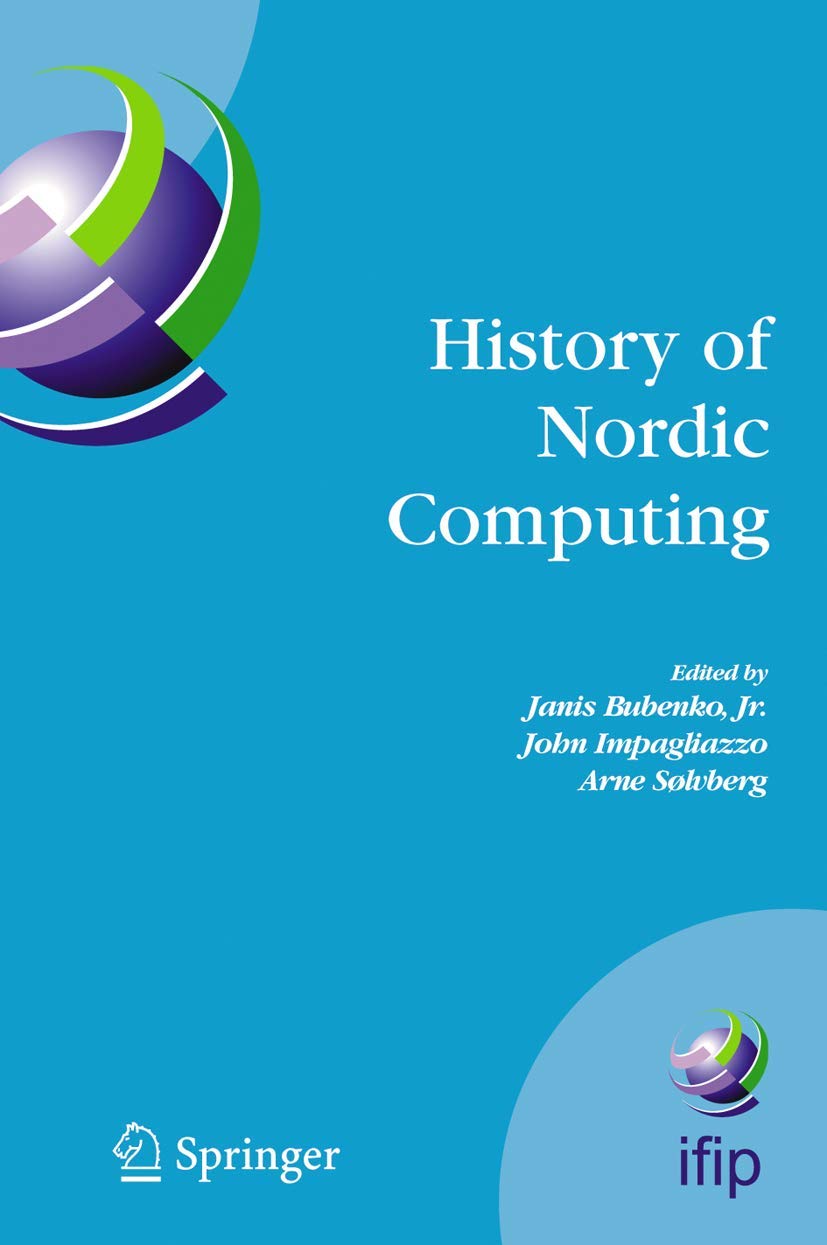 History of Nordic Computing: IFIP WG9.7 First Working Conference on the History of Nordic Computing (HiNC1), June 16-18, 2003, Trondheim, Norway (IFIP ... and Communication Technology, 174)
