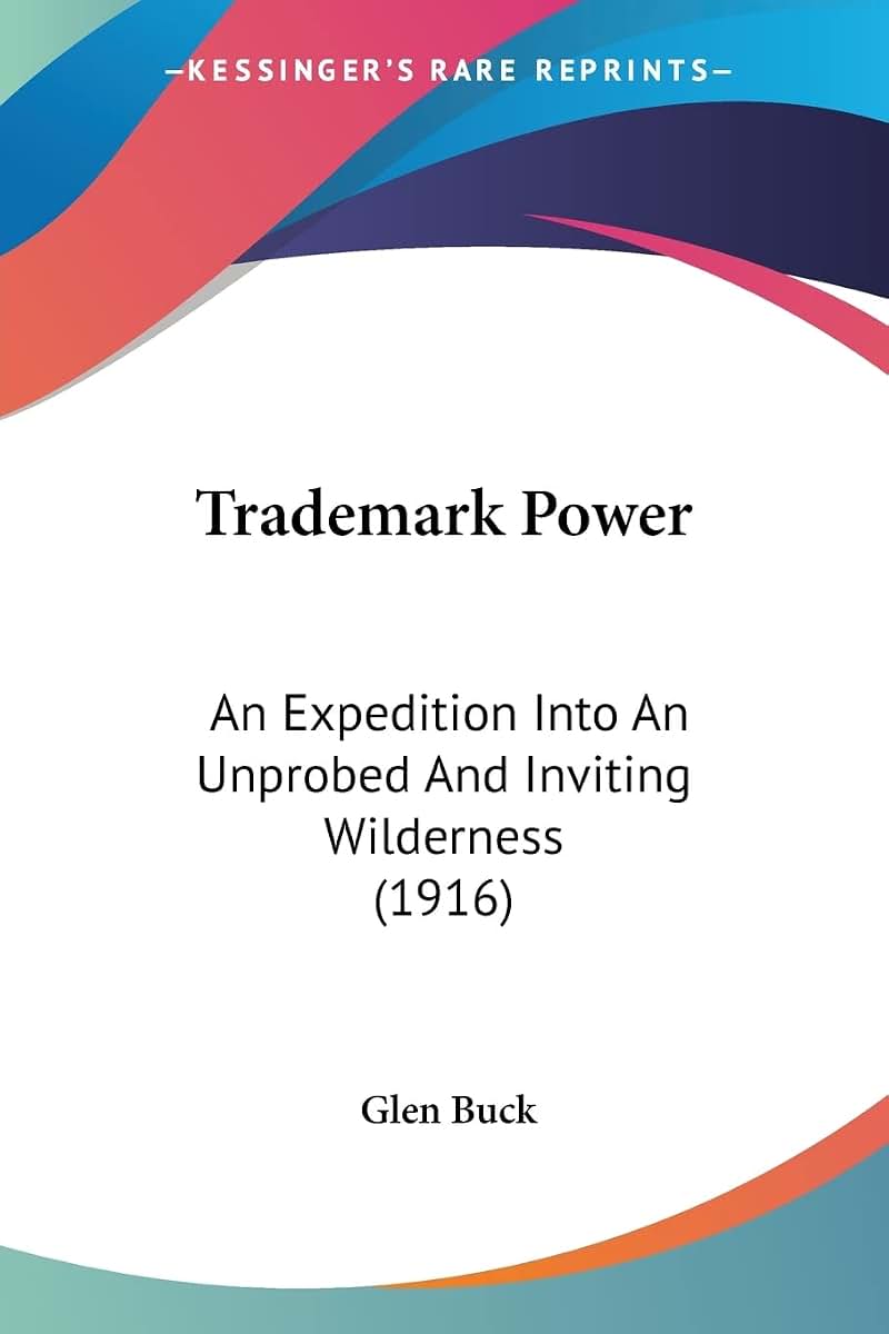 Trademark Power: An Expedition Into An Unprobed And Inviting Wilderness (1916)