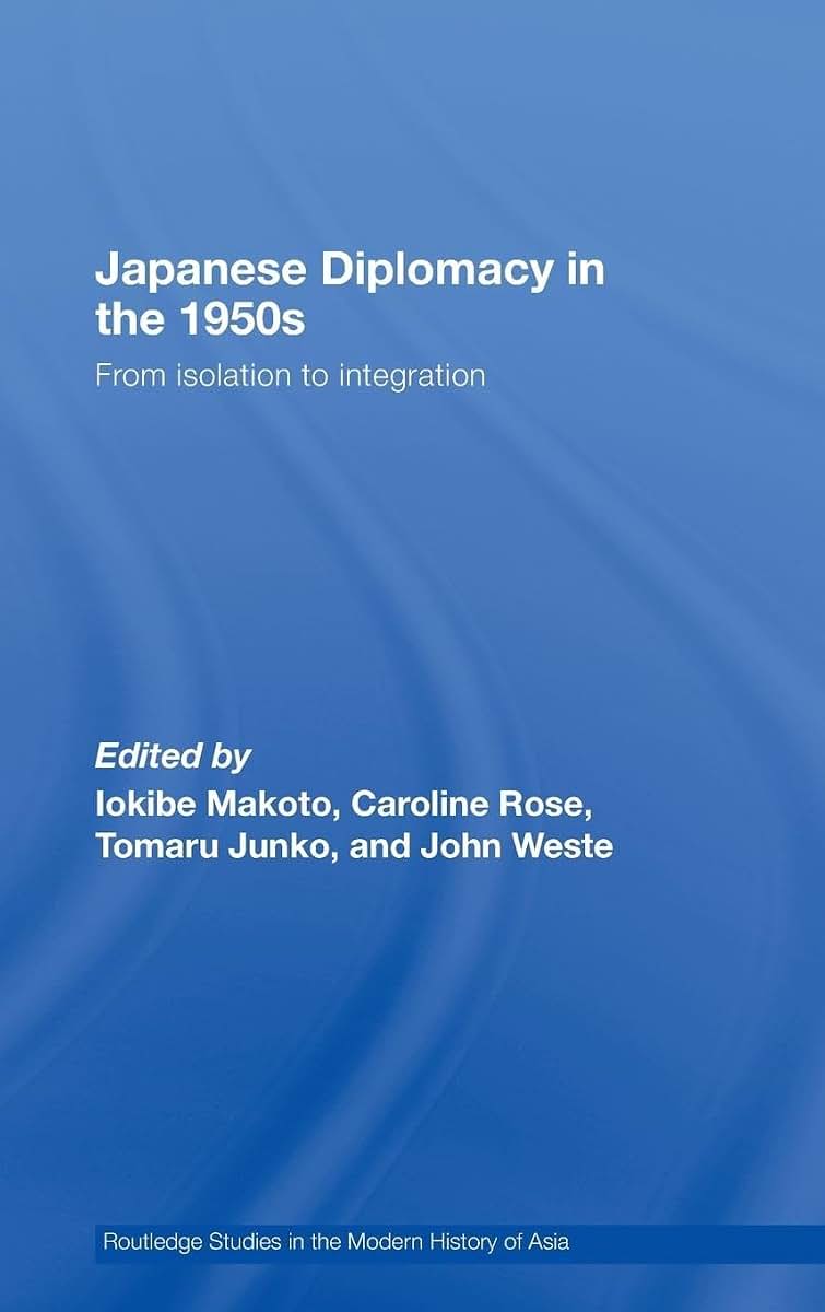 Japanese Diplomacy in the 1950s: From Isolation to Integration (Routledge Studies in the Modern History of Asia)
