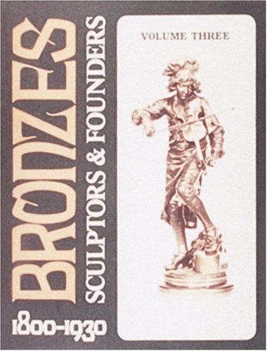 Bronzes: Sculptors and Founders, 1800-1930, Vol. 3