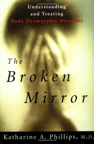 The Broken Mirror: Understanding and Treating Body Dysmorphi
