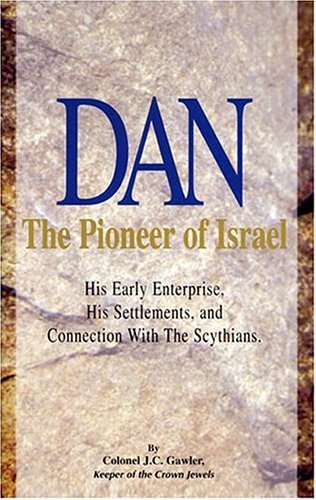 Dan, the pioneer of Israel: With an appendix, Why Dan was not sealed among the 144,000 (Rev. VII.)