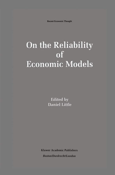 On the Reliability of Economic Models: Essays in the Philosophy of Economics (Recent Economic Thought, 42)