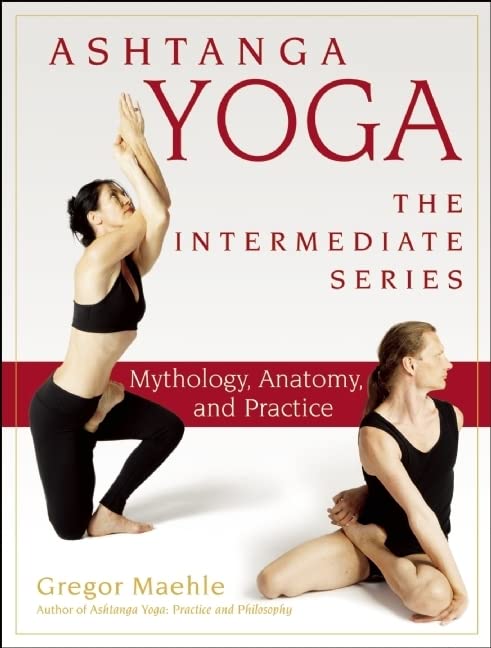 Ashtanga Yoga - The Intermediate Series: Mythology, Anatomy, and Practice (Ashtanga Yoga Intermediate Series)