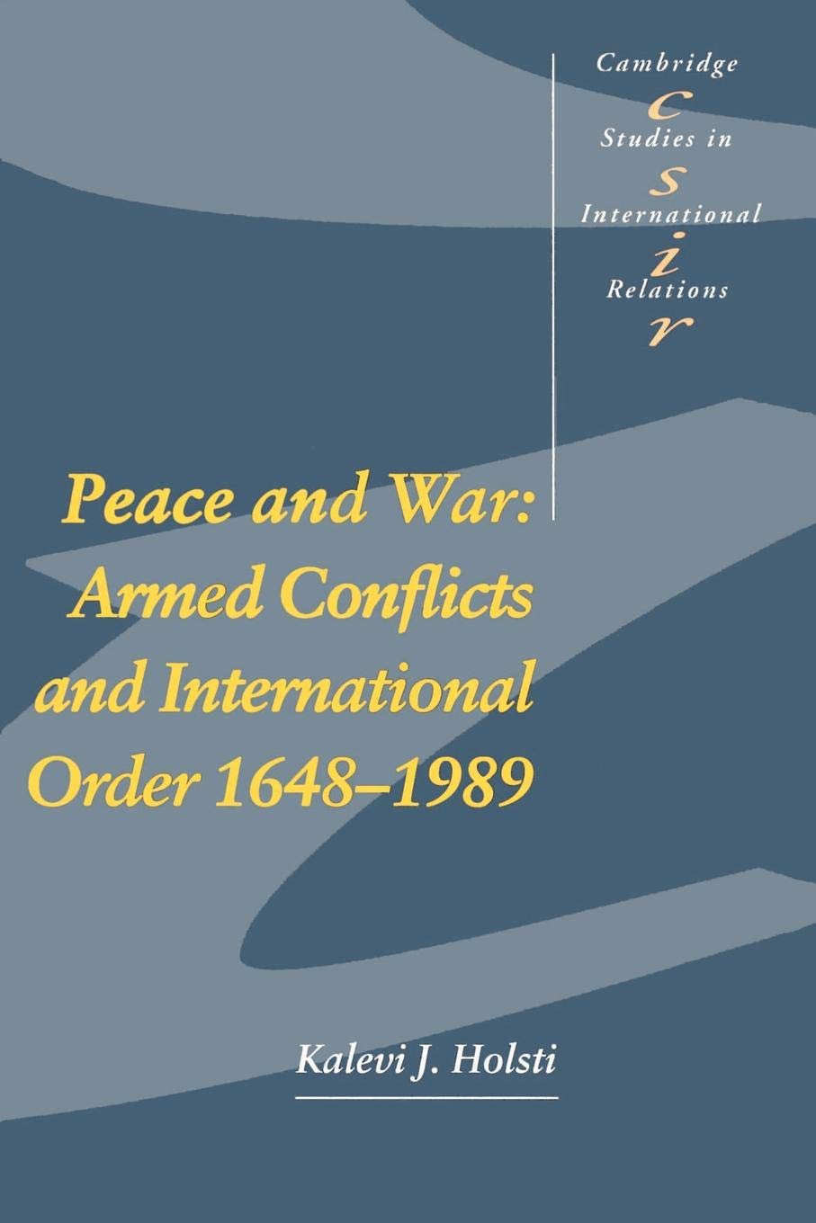 Peace and War: Armed Conflicts and International Order, 1648-1989 (Cambridge Studies in International Relations, Series Number 14)