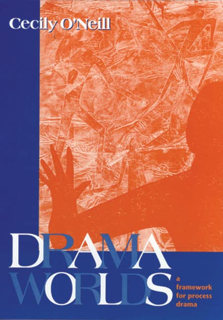 Drama Worlds: A Framework for Process Drama (The Dimensions of Drama)