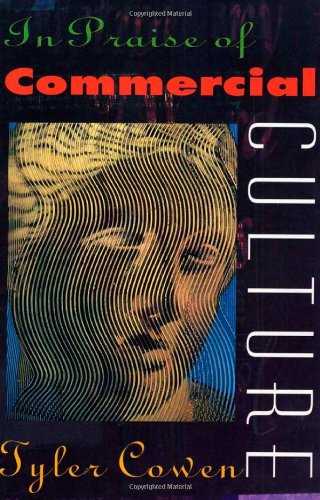 In Praise of Commercial Culture by Cowen, Tyler