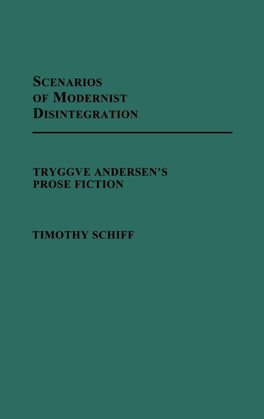 Scenarios of Modernist Disintegration: Tryggve Andersen's Prose Fiction (Contributions to the Study of World Literature)