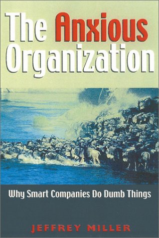 The Anxious Organization: Why Smart Companies Do Dumb Things
