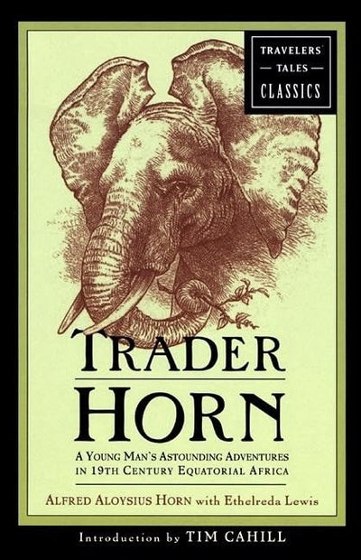 Trader Horn: A Young Man's Astounding Adventures in 19th Century Equatorial Africa (Travelers' Tales Classics)