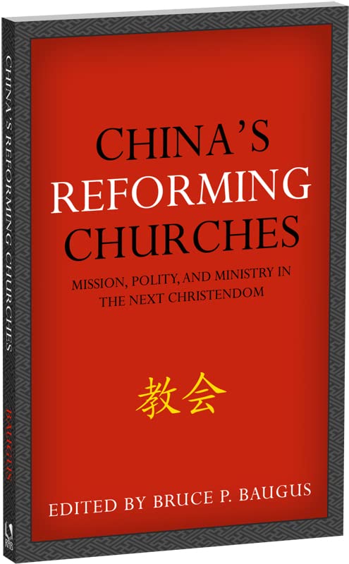 China's Reforming Churches: Mission, Polity, and Ministry in the Next Christendom
