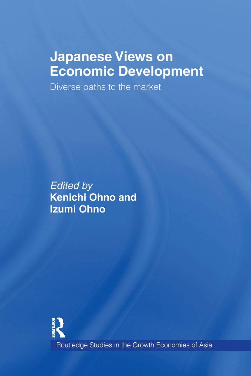 Japanese Views on Economic Development: Diverse Paths to the Market (Routledge Studies in the Growth Economies of Asia)