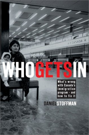 Who Gets In: What's wrong with Canada's immigration program - and how to fix it