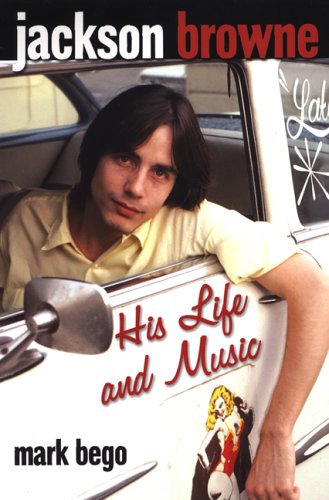 Jackson Browne: His Life and Music