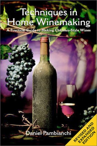 Techniques in Home Winemaking: A Practical Guide to Making Chateau-Style Wines