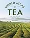 The World Atlas of Tea: From the Leaf to the Cup, the World's Teas Explored and Enjoyed