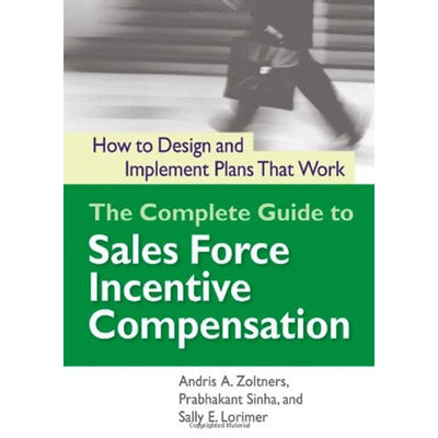 The Complete Guide to Sales Force Incentive Compensation: How to Design And Implement Plans That Work