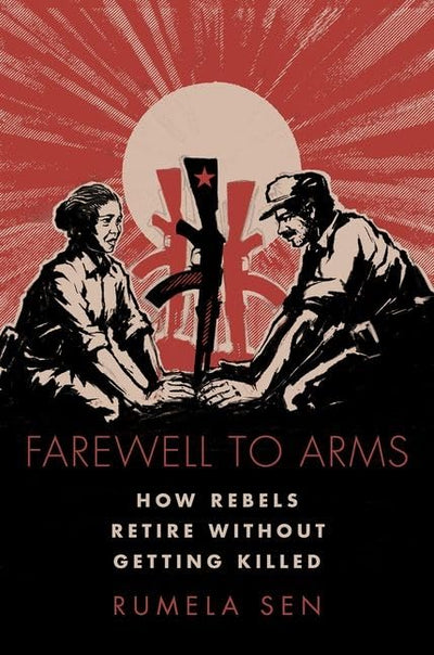 Farewell to Arms: How Rebels Retire Without Getting Killed (Modern South Asia)