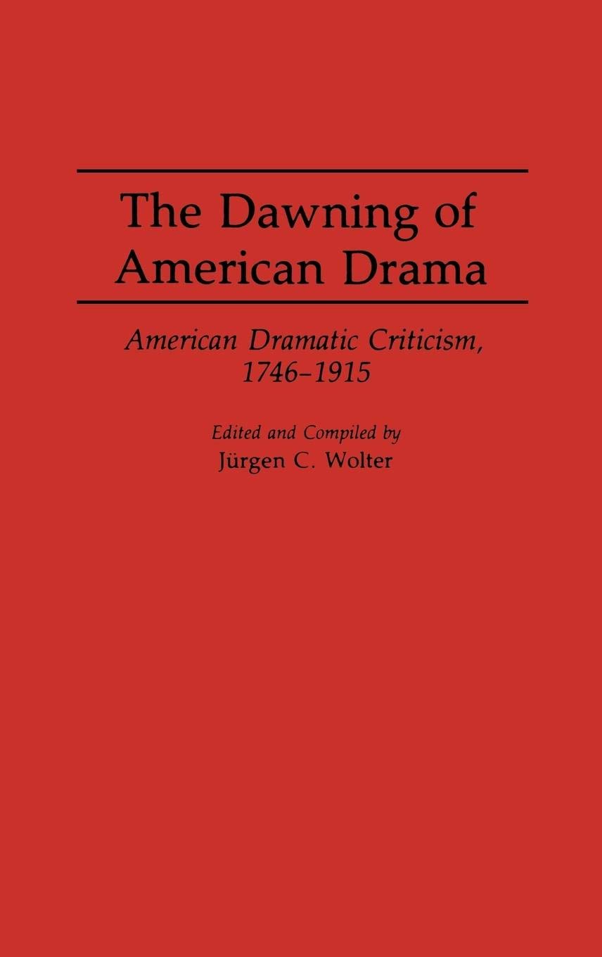 The Dawning of American Drama: American Dramatic Criticism, 1746-1915 (Contributions in Drama and Theatre Studies)