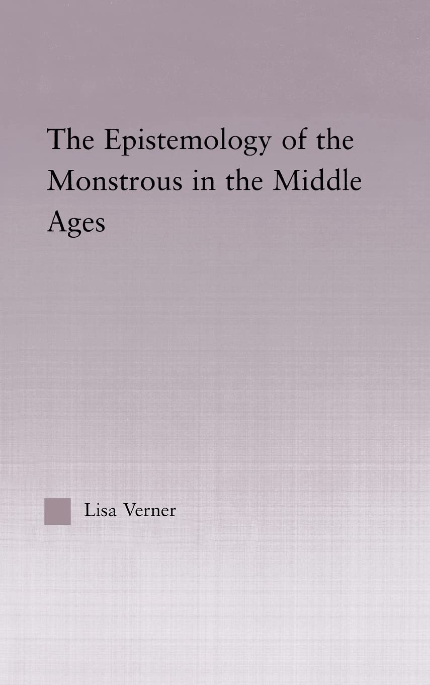 The Epistemology of the Monstrous in the Middle Ages (Studies in Medieval History and Culture)