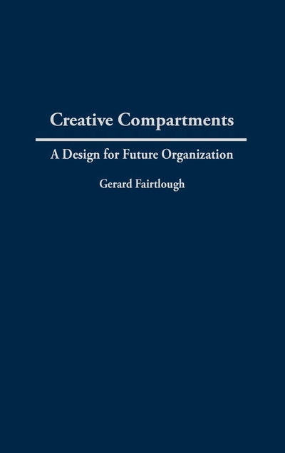 Creative Compartments: A Design for Future Organization (Praeger Studies on the 21st Century)