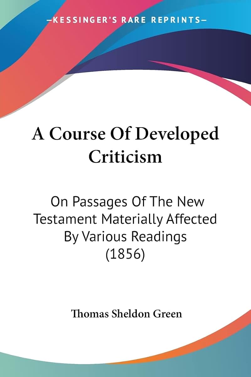 A Course Of Developed Criticism: On Passages Of The New Testament Materially Affected By Various Readings (1856)