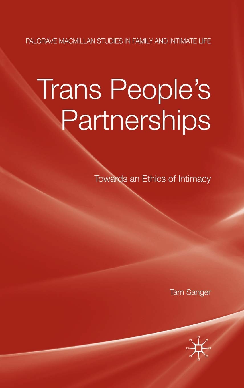 Trans Peoples Partnerships: Towards an Ethics of Intimacy (Palgrave Macmillan Studies in Family and Intimate Life)