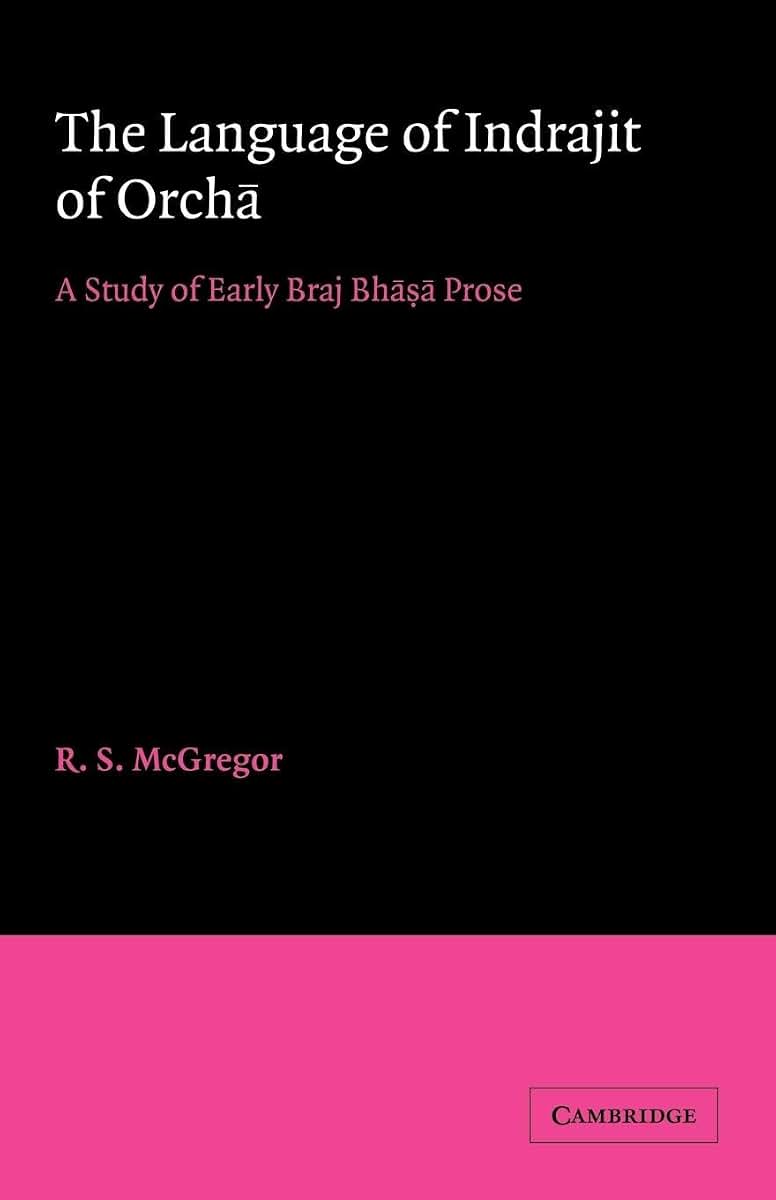 The Language of Indrajit of Orcha: A Study of Early Braj Bhasa Prose (University of Cambridge Oriental Publications, Series Number 13)